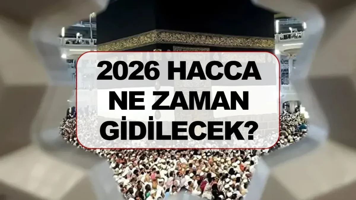 2026 HAC TARİHLERİ NETLEŞTİ: HAC KAFİLELERİ NE ZAMAN YOLA ÇIKACAK?