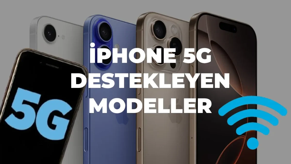 5G TÜRKİYE’DE BAŞLIYOR: HANGİ iPHONE MODELLERİ DESTEKLİYOR, NASIL AÇILIR?