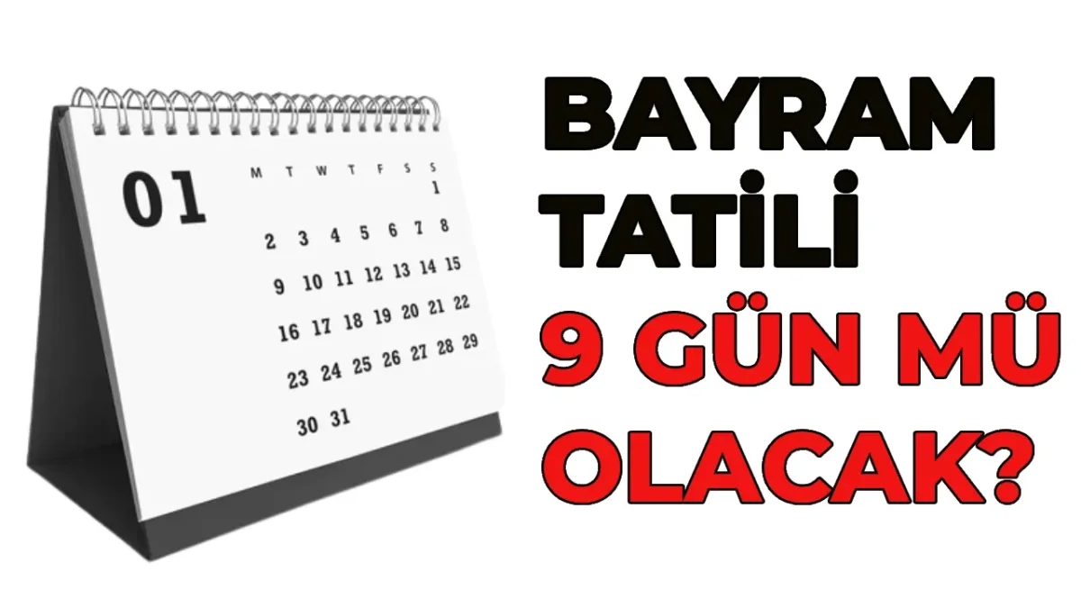 BAYRAM TATİLİ 9 GÜN MÜ OLDU? RAMAZAN BAYRAMI TARİHLERİ NETLEŞTİ