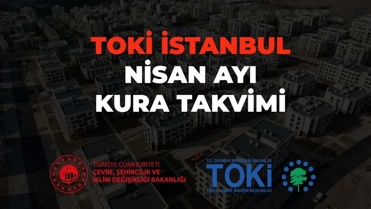 TOKİ İSTANBUL KURA ÇEKİMİ 2026: TARİHLER BELLİ OLDU MU?